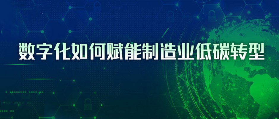 4条路径与3点建议，看懂数字化如何赋能制造业低碳转型